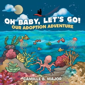 Oh Baby, Let’s Go! Our Adoption Adventure【電子書籍】[ Camille B. Major ]