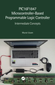 PIC16F1847 Microcontroller-Based Programmable Logic Controller Intermediate Concepts【電子書籍】[ Murat Uzam ]