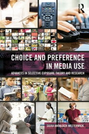 Choice and Preference in Media Use Advances in Selective Exposure Theory and Research【電子書籍】[ Silvia Knobloch-Westerwick ]