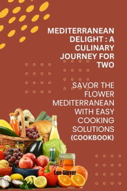 Mediterranean Delights: A Culinary Journey for Two Savor the Flavors of the Mediterranean with Easy Cooking Solutions (COOKBOOK)【電子書籍】[ Len Glover ]