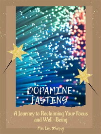 Dopamine Fasting: A Journey to Reclaiming Your Focus and Well-Being【電子書籍】[ Mei Lin Zhang ]