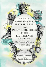 Female Printmakers, Printsellers, and Print Publishers in the Eighteenth Century The Imprint of Women, c. 1700?1830【電子書籍】