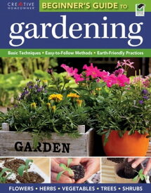 Beginner's Guide to Gardening【電子書籍】[ The Editors of Creative Homeowner ]