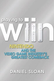 Playing to Wiin Nintendo and the Video Game Industry's Greatest Comeback【電子書籍】[ Daniel Sloan ]