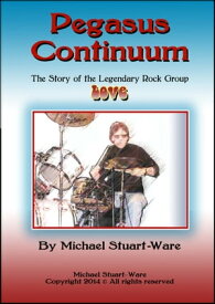 Pegasus Continuum The Story of the Legendary Rock Group LOVE【電子書籍】[ Michael Stuart-Ware ]