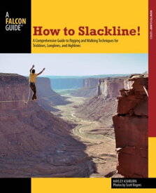 How to Slackline! A Comprehensive Guide to Rigging and Walking Techniques for Tricklines, Longlines, and Highlines【電子書籍】[ Hayley Ashburn ]