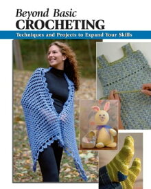 Beyond Basic Crocheting Techniques and Projects to Expand Your Skills【電子書籍】[ Sharon Hernes Silverman ]