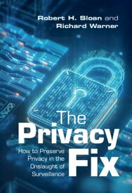 The Privacy Fix How to Preserve Privacy in the Onslaught of Surveillance【電子書籍】[ Robert H. Sloan ]