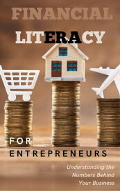 Financial Literacy for Entrepreneurs: Understanding the Numbers Behind Your Business【電子書籍】[ JIMMY DON HOLLOWAY ]