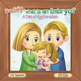 Daddy, What Is An Embryo? A Tale of Egg Donation【電子書籍】[ J.D. Quarles ]