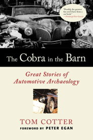 The Cobra in the Barn: Great Stories of Automotive Archaeology Great Stories of Automotive Archaeology【電子書籍】[ Tom Cotter,Peter Egan ]