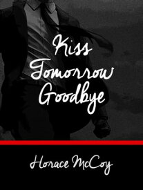 Kiss Tomorrow Goodbye【電子書籍】[ Horace McCoy ]