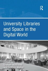 University Libraries and Space in the Digital World【電子書籍】[ Graham Walton ]