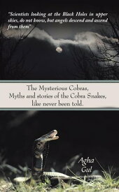 The Mysterious Cobras, Myths and Stories of the Cobra Snakes, Like Never Been Told.【電子書籍】[ AGHA GUL ]