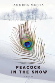 Peacock in the Snow【電子書籍】[ Anubha Mehta ]