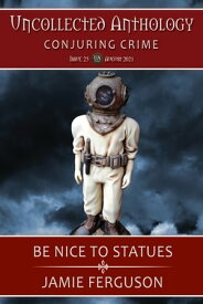 Be Nice to Statues Uncollected Anthology: Conjuring Crimes #25【電子書籍】[ Jamie Ferguson ]