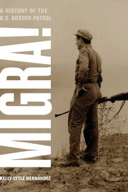Migra! A History of the U.S. Border Patrol【電子書籍】[ Kelly Lytle Hernandez ]