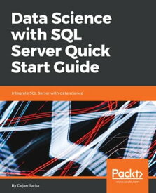 Data Science with SQL Server Quick Start Guide Integrate SQL Server with data science【電子書籍】[ Dejan Sarka ]