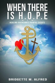 When There is H.O.P.E Healing Overcomes Painful Events【電子書籍】[ Bridgette Alfred ]