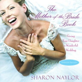 The Mother-of-the-Bride Book Giving Your Daughter A Wonderful Wedding (Updated Edition)【電子書籍】[ Sharon Naylor ]