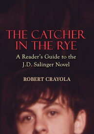 The Catcher in the Rye: A Reader's Guide to the J.D. Salinger Novel【電子書籍】[ Robert Crayola ]