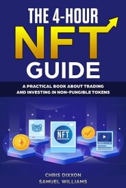 The 4-hour NFT Guide - A Practical Book about Trading and Investing in Non-Fungible Tokens, Crypto Art And Digital Assets【電子書籍】[ Chris Dixxon ]