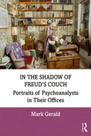 In the Shadow of Freud’s Couch Portraits of Psychoanalysts in Their Offices【電子書籍】[ Mark Gerald ]