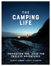 The Camping Life Inspiration and Ideas for Endless Adventures【電子書籍】[ Brendan Leonard ]