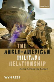 The Anglo-American Military Relationship Arms Across the Ocean【電子書籍】[ Wyn Rees ]