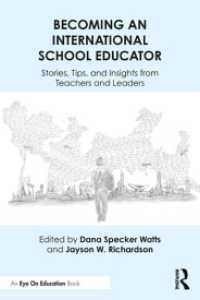 Becoming an International School Educator Stories, Tips, and Insights from Teachers and Leaders【電子書籍】