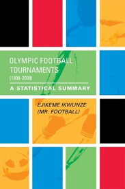 Olympic Football Tournaments (1908-2008) A Statistical Summary【電子書籍】[ Ejikeme Ikwunze ]
