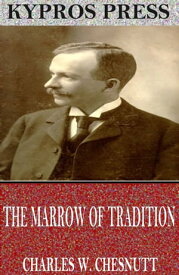 The Marrow of Tradition【電子書籍】[ Charles W. Chesnutt ]