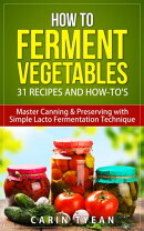 How to Ferment Vegetables: Master Canning & Preserving with Simple Lacto Fermentation Technique for Beginner…