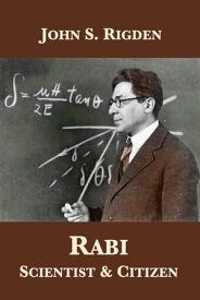 Rabi: Scientist & Citizen【電子書籍】[ John S. Rigden ]
