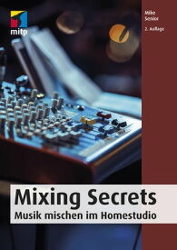 Mixing Secrets Musik mischen im Homestudio【電子書籍】[ Mike Senior ]