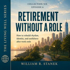 Retirement Without a Role How to Rebuild Rhythm, Identity, and Usefulness After Work Ends