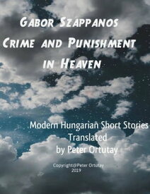 G?bor Szappanos Crime and Punishment in Heaven Modern Hungarian Short Stories Translated from the Hungarian by Peter Ortutay【電子書籍】[ Gabor Szappanos ]