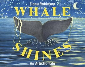 Whale Shines An Artistic Tale【電子書籍】[ Fiona Robinson ]