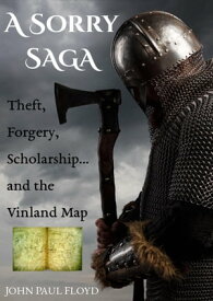 A Sorry Saga Theft, Forgery, Scholarship... and the Vinland Map【電子書籍】[ John Paul Floyd ]