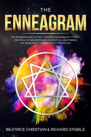 The Enneagram: The Modern Guide To The 27 Sacred Personality Types ? For Healthy Relationships In Couples And Finding The Road Back To Spirituality Within You【電子書籍】[ BEATRICE CHRISTIAN ]