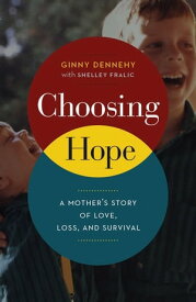 Choosing Hope A Mother's Story of Love, Loss, and Survival【電子書籍】[ Ginny Dennehy ]