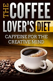 The Coffee Lover's Diet: Caffeine for the Creative Mind【電子書籍】[ Edwin Lee ]