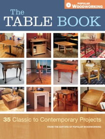 The Table Book 35 Classic to Contemporary Projects【電子書籍】[ Popular Woodworking ]