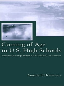 Coming of Age in U.S. High Schools Economic, Kinship, Religious, and Political Crosscurrents【電子書籍】[ Annette B. Hemmings ]