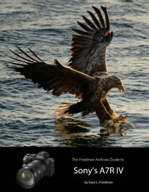 The Friedman Archives Guide to Sony's A7R IV【電子書籍】[ Gary L. Friedman ]