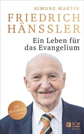 Friedrich H?nssler - Ein Leben f?r das Evangelium Die Biografie【電子書籍】[ Simone Martin ]