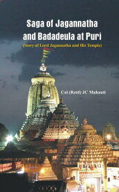 The Saga of Jagannatha and Badadeula at Puri (Story of Lord Jagannatha and his Temple)【電子書籍】[ Col J C Mahanti (Retd) ]