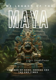 The Legacy of the Maya Legends of Gods, Heroes and the End Times【電子書籍】[ Laila Schwab-Mansour ]