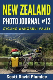 New Zealand Photo Journal #12: Cycling Wanganui Valley【電子書籍】[ Scott David Plumlee ]