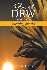 Fresh Dew Book Two Morning Sunrise【電子書籍】[ Elease Dobbs ]
